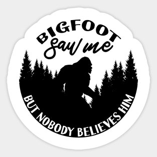 Bigfoot Saw Me But Nobody Believes Him Sticker